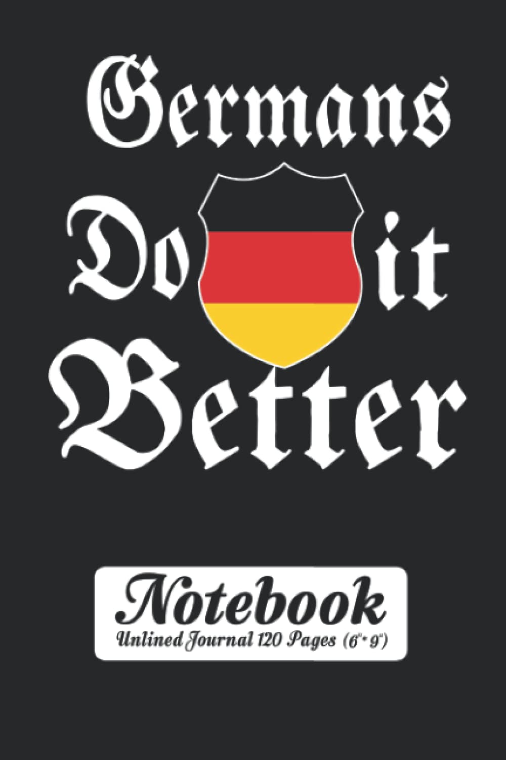 Germans Do It Better Notebook - Unlined Journal 120 Pages (6" x 9"): Germany Lover Unruled Blank Sheet Notepad