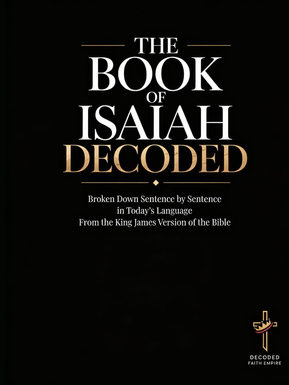 Isaiah Decoded: A Sentence-by-Sentence Breakdown in Modern Language — A Modern Bible Study Guide for the King James Version (Breaking Down the Bible | ... of the Bible Books into Modern English)