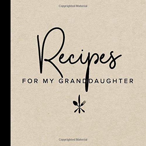 Recipes For My Granddaughter: A Blank Recipe Journal To Write Down Your Favorite Recipes | Gifts For Grandaughters | Personal Cookbook | Recipe Organizer