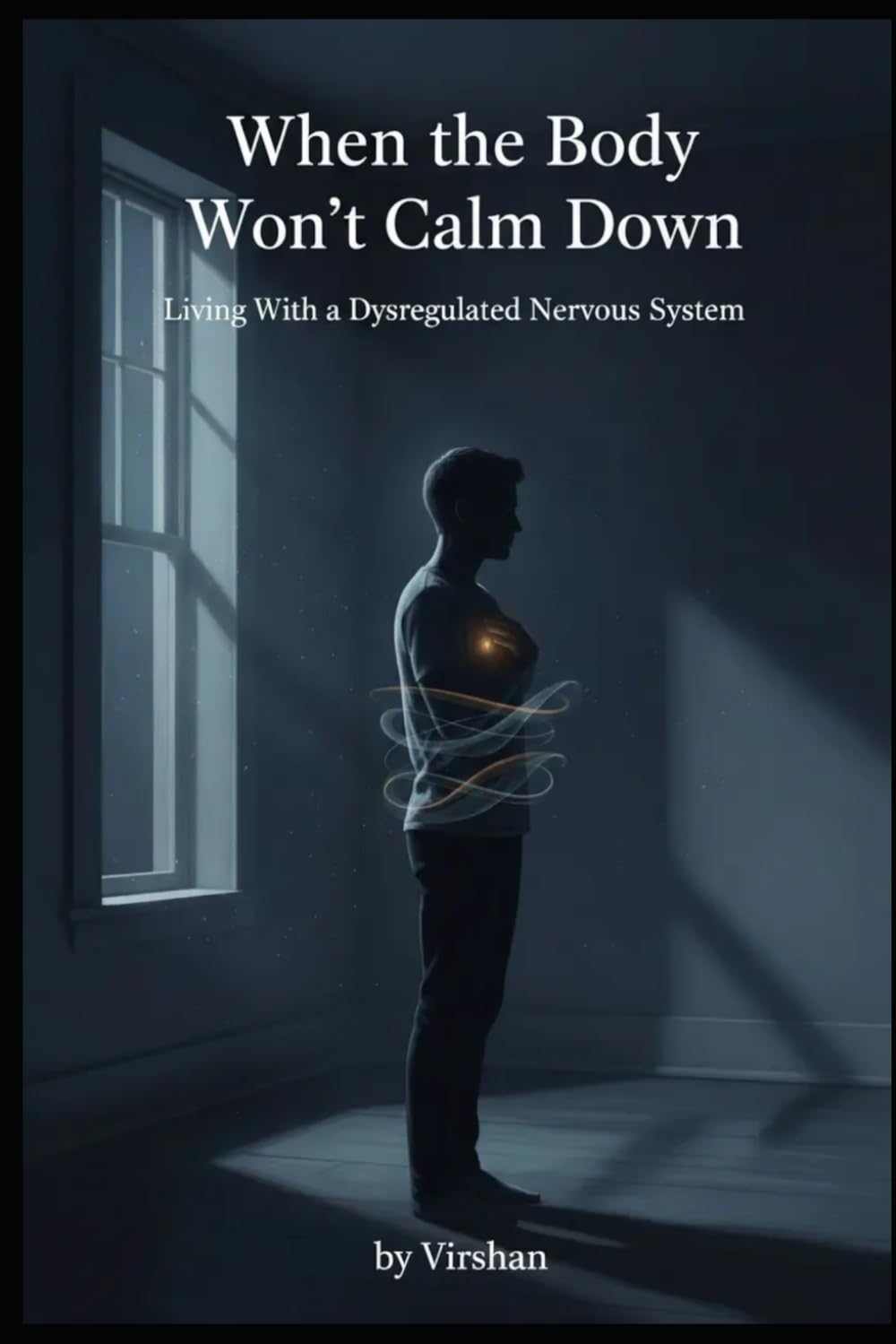 When the Body Won't Calm Down: Living With a Dysregulated Nervous System (The Nervous System Regulation Series)