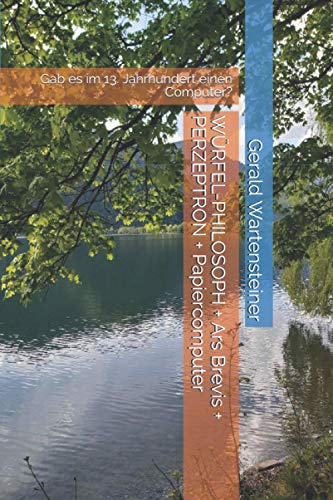 WÜRFEL-PHILOSOPH + Ars Brevis + PERZEPTRON + Papiercomputer: Gab es im 13. Jahrhundert einen Computer?