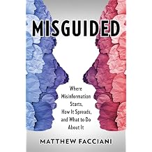 Misguided Where Misinformation Starts, How It Spreads, and What to Do About It