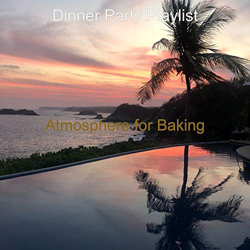 Atmosphere for Baking Dinner Party Playlist Digital Music