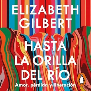Hasta la orilla del río [All the Way to the River] Audiolibro Por Elizabeth Gilbert, Laura Vidal Sanz - translator art