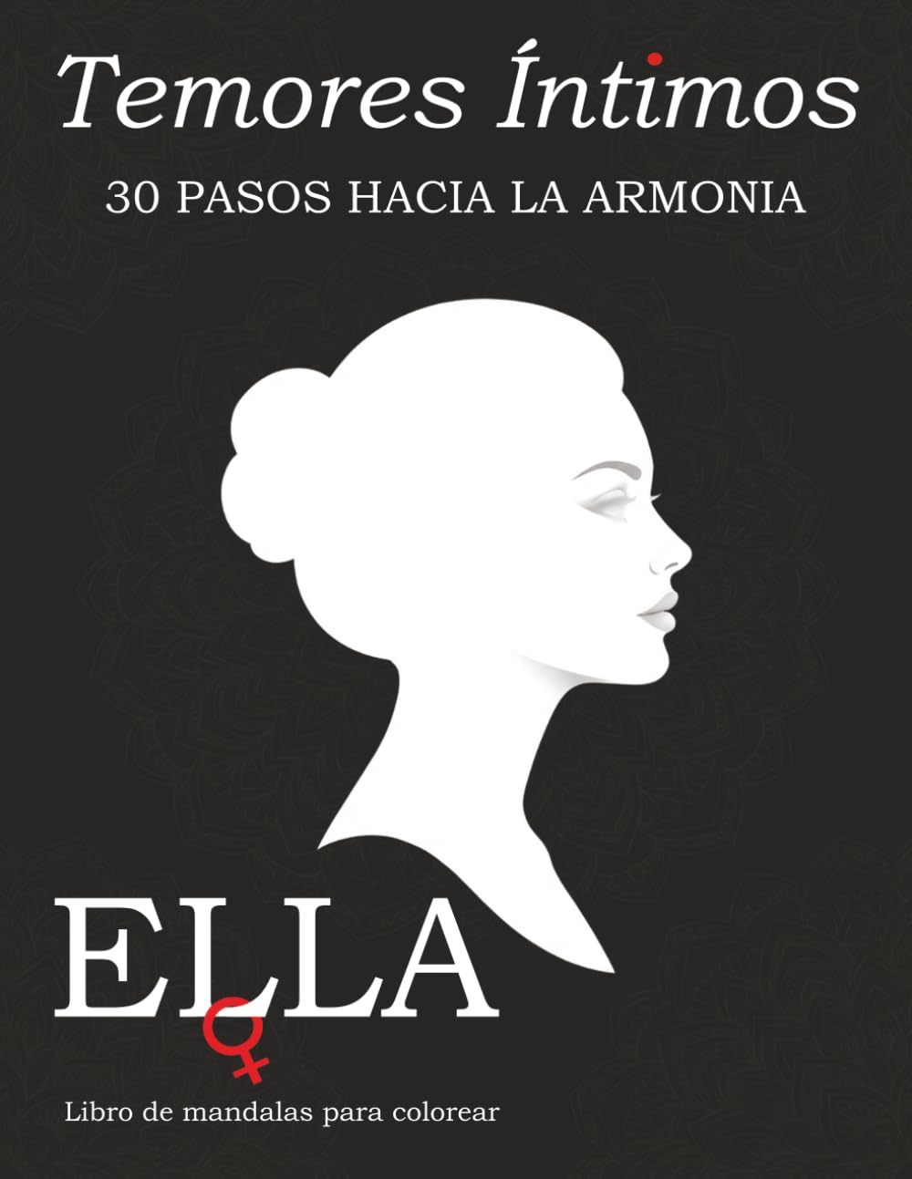 Miedos Íntimos — ELLA: Mandalas Narrativos para Mujeres — 30 Formas-Pensamiento Ilustradas con Rituales: Sanar la Vergüenza y Libertad Emocional a ... Intimos - Viaje Terapeutico con Mandalas)