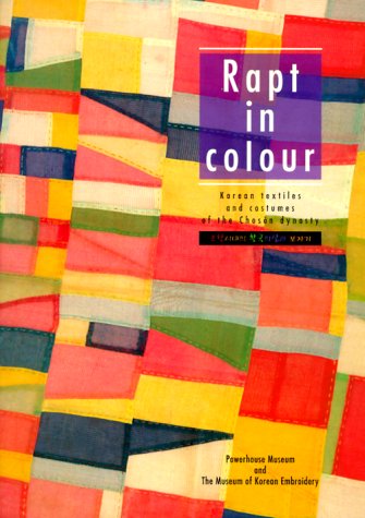 Rapt in Colour: Korean Textiles and Costumes of the Chosen Dynasty Rapt in Colour: Korean Textiles and Costumes of the Chosen Dynasty