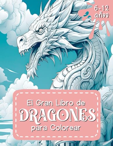 El Gran Libro de Dragones para Colorear: Un libro mágico para colorear con 40 ilustraciones únicas sobre distintas especies de dragones épicos y ... colorear de dragones para niños 6-12 años
