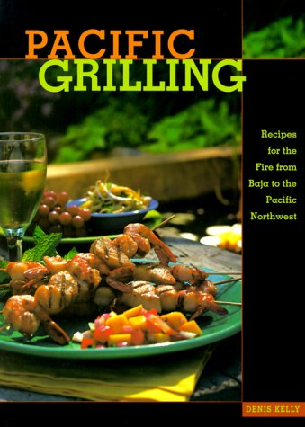 Pacific Grilling: Recipes for the Fire from Baja to the Pacific Northwest