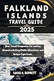 FALKLAND ISLANDS TRAVEL GUIDE 2025: Your Travel Companion For Lasting Memories,Unforgettable Adventures and Unique Experience. (Epic Travel Guides: Your Ultimate Adventure Companion)