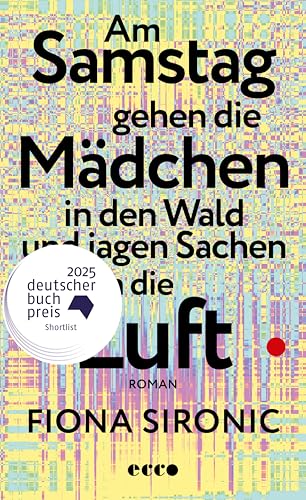 Am Samstag gehen die Mädchen in den Wald und jagen Sachen in die Luft: Roman | Shortlist für den Deutschen Buchpreis 2025 | Gewinnerin des open mike 2019 I Shortlist Puchheimer Literaturpreis 2025