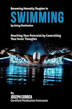 Paperback Becoming Mentally Tougher In Swimming by Using Meditation: Reach Your Potential by Controlling Your Inner Thoughts Book