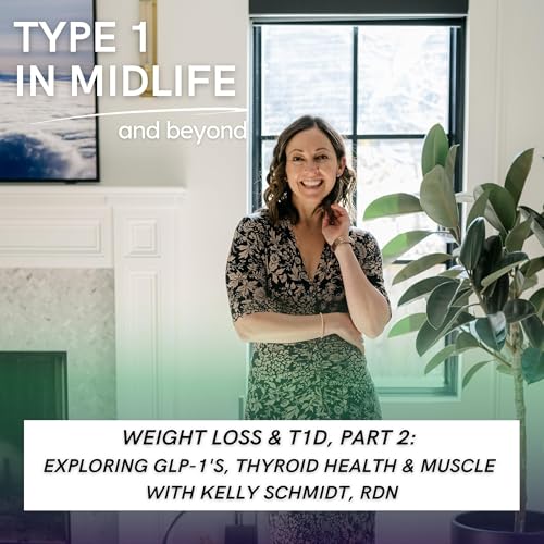 Ep 115 - Weight Loss & T1D, Part 2: Exploring GLP-1s, Thyroid Health & Muscle
