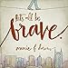 Let's All Be Brave: Living Life with Everything You Have