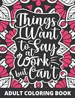 Things I Want to Say at Work but Can't!: Adult Coloring Book Funny Office Notebook Gift Gag Gift for Co-Workers Stress Relievers for Adults at Work B09LZZM2M3 Book Cover