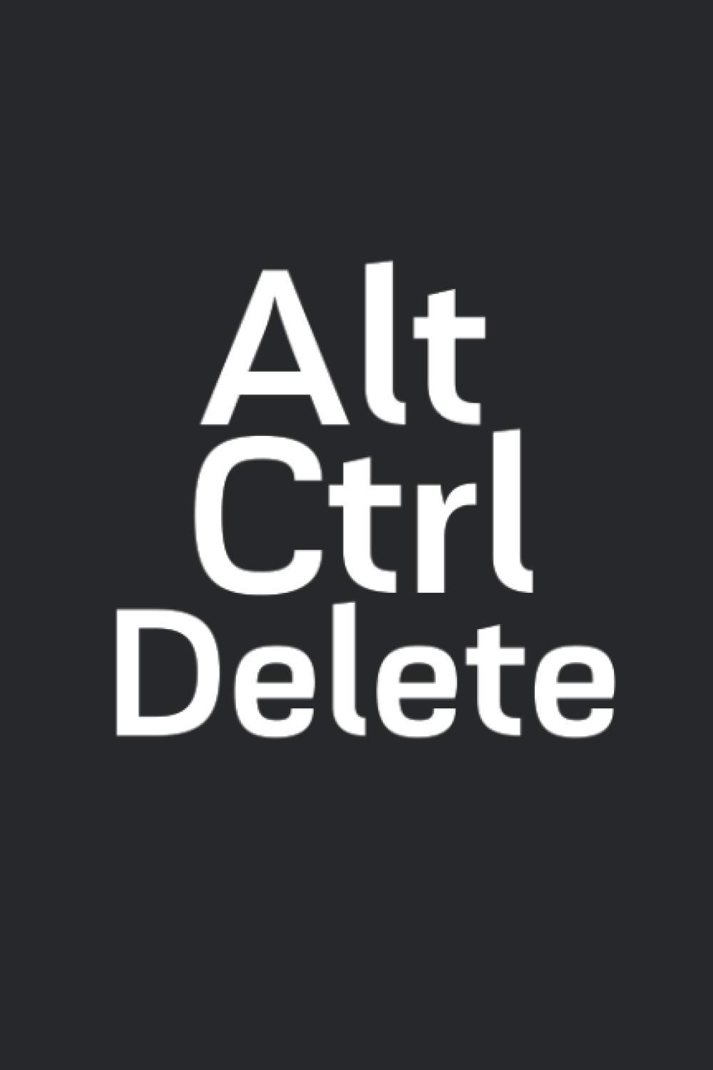 Alt Ctrl Delete button notebook: Funny Lined journal prefect gift for programmers, students of computer science, nerd or geek, 120 Pages, 6 x 9, Soft Cover, Matte Finish