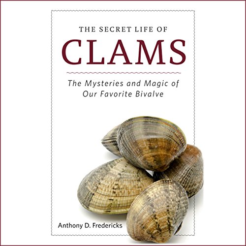 Télécharger The Secret Life of Clams: The Mysteries and Magic of Our Favorite Shellfish Francais PDF