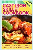 Cast Iron Skillet Cookbook: Delicious One Pan Skillet Recipes You Can Easily Make At Home 1520594054 Book Cover