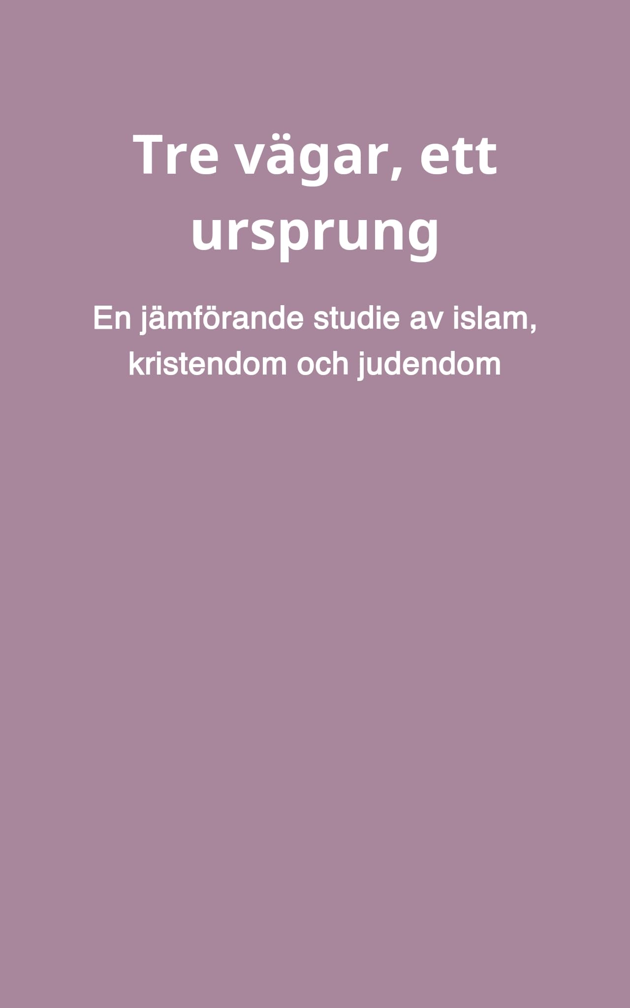 Tre vägar, ett ursprung: En jämförande studie av islam, kristendom och judendom (Swedish Edition)