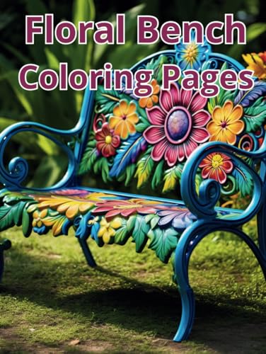 Floral Bench Coloring Pages for Adults: Relaxing Flower and Garden Scenes to Color for Stress Relief and Mindfulness