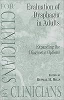 Evaluation Of Dysphagia In Adults: Expanding the Diagnostic Options (FOR CLINICIANS BY CLINICIANS) 0890798362 Book Cover