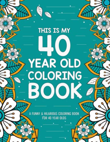 This is my 40 Year Old Coloring Book: A Relatable & Humorous 40th Birthday Coloring Book for Relaxation | Funny 40 Year Old Gifts for Women and Men
