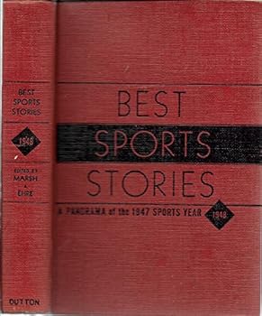 Best Sports Stories 1948 Edition: A Panorama of the 1947 Sports Year and a Sports Records Book Including the Year's Headlines Day by Day, the Review of the Sports Year, Including the 1947 Champions in