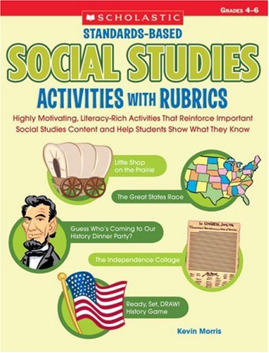 Standards-Based Social Studies Activities With Rubrics: Highly Motivating, Literacy-Rich Activities That Reinforce Important Social Studies Content and Help Students Show What They Know