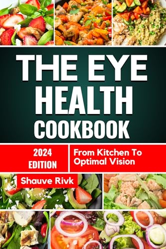The Eye Health Cookbook: From Kitchen To Optimal Vision