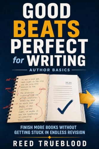 Good Beats Perfect for Writing: Finish More Books Without Getting Stuck in Endless Revision (Author...