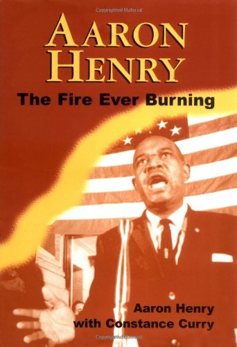 Aaron Henry: The Fire Ever Burning (Margaret Walker Alexander Series in African American Studies)