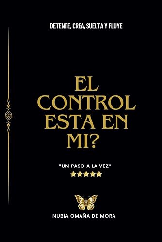 El Control esta en mi?: Sólo 10 nuevos hábitos; detente, crea, suelta y fluye ¡Un paso a la vez! (Spanish Edition)