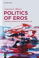 Politics of Eros: Towards a Biopolitics of the Good Life 3111463044 Book Cover