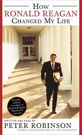 How Ronald Reagan Changed My Life: Robinson, Peter, Robinson, Peter ...