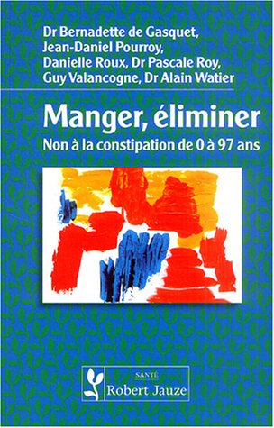 Télécharger Manger, éliminer - Non à la constipation de 0 à 97 ans Gratuit