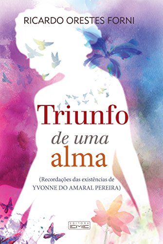 Triunfo de uma alma: Recordações das existências de Yvonne do Amaral Pereira