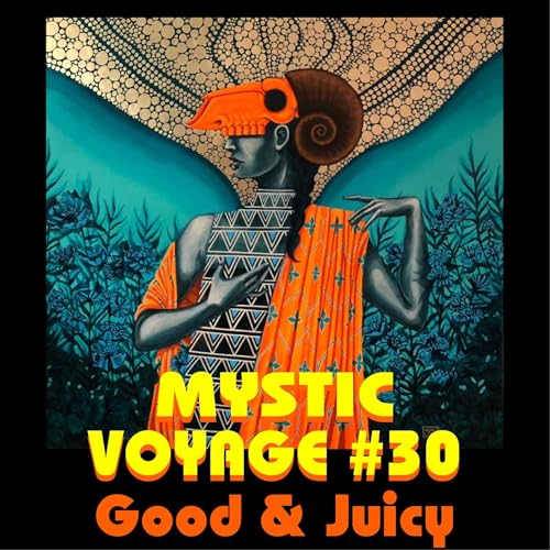 Mystic Voyage #30 - Good & Juicy