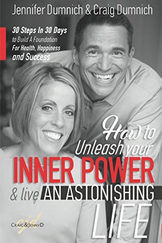 How To Unleash Your Inner Power And Live An Astonishing Life: 30 Steps in 30 Days to Build A Foundation For Health, Happiness and Success
