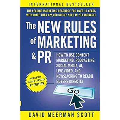 The New Rules of Marketing and PR: How to Use Content Marketing, Podcasting, Social Media, AI, Live Video, and Newsjacking to Reach Buyers Directly, 8th Edition
