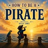 How to be a Pirate: A Rhyming Adventure for Brave Little Buccaneers