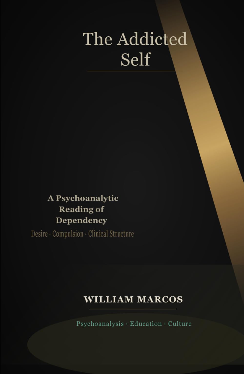 The Addicted Self: A Psychoanalytic Reading of Dependency: Addiction, Desire, Culture and Clinical Practice — A Psychoanalytic Approach to Dependency (Psychoanalysis Through Time)
