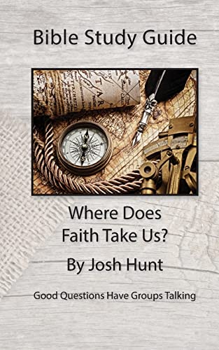 Bible Study Guide -- Where Does Faith Take Us?: Good Questions Have Small Groups Talking (Good Questions Have Groups Have Talking)