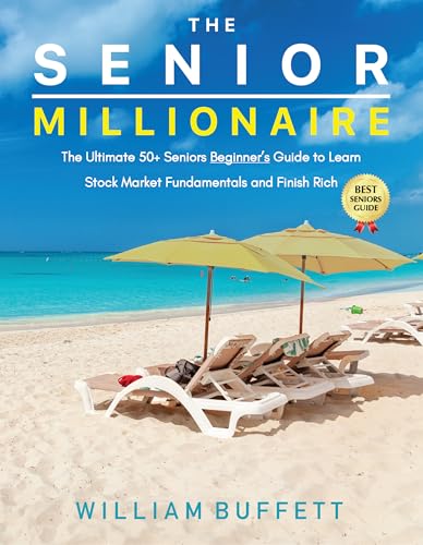 THE SENIOR MILLIONAIRE: The Ultimate 50+ Seniors Beginner’s Guide to Learn Stock Market Fundamentals