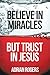 Believe in Miracles, But Trust in Jesus