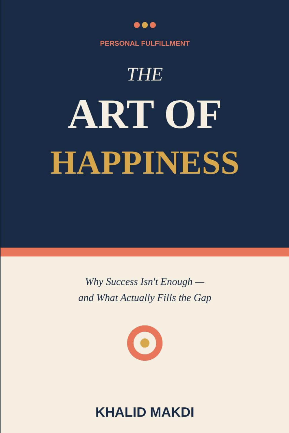 THE ART OF HAPPINESS: Why Success Isn't Enough — and What Actually Fills the Gap