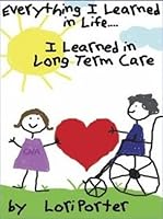 Everything I Learned in Life I Learned in Long Term Care 0966210123 Book Cover