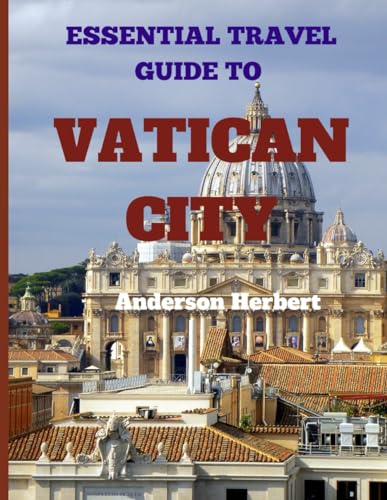 ESSENTIAL TRAVEL GUIDE TO VATICAN CITY: Complete Pocket Guide for First-Time Visitors to Vatican City of Rome