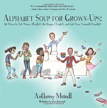 Paperback Alphabet Soup for Grown-Ups: 26 Ways to Not Worry (Really!), Be Happy (Truly!), and Get Over Yourself (Finally!) Book