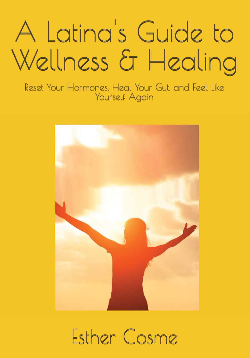 A Latina's Guide to Wellness & Healing: Reset Your Hormones, Heal Your Gut, and Feel Like Yourself Again
