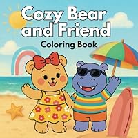 Cozy Bear and Friend Coloring Book: Adorable and Easy Coloring Pages for Kids Ages 4–8 Featuring Cozy Bear and Hippo in Cute Everyday Moments and Whimsical Fun B0F5P76JQC Book Cover