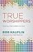 True Worshippers: Seeking What Matters to God